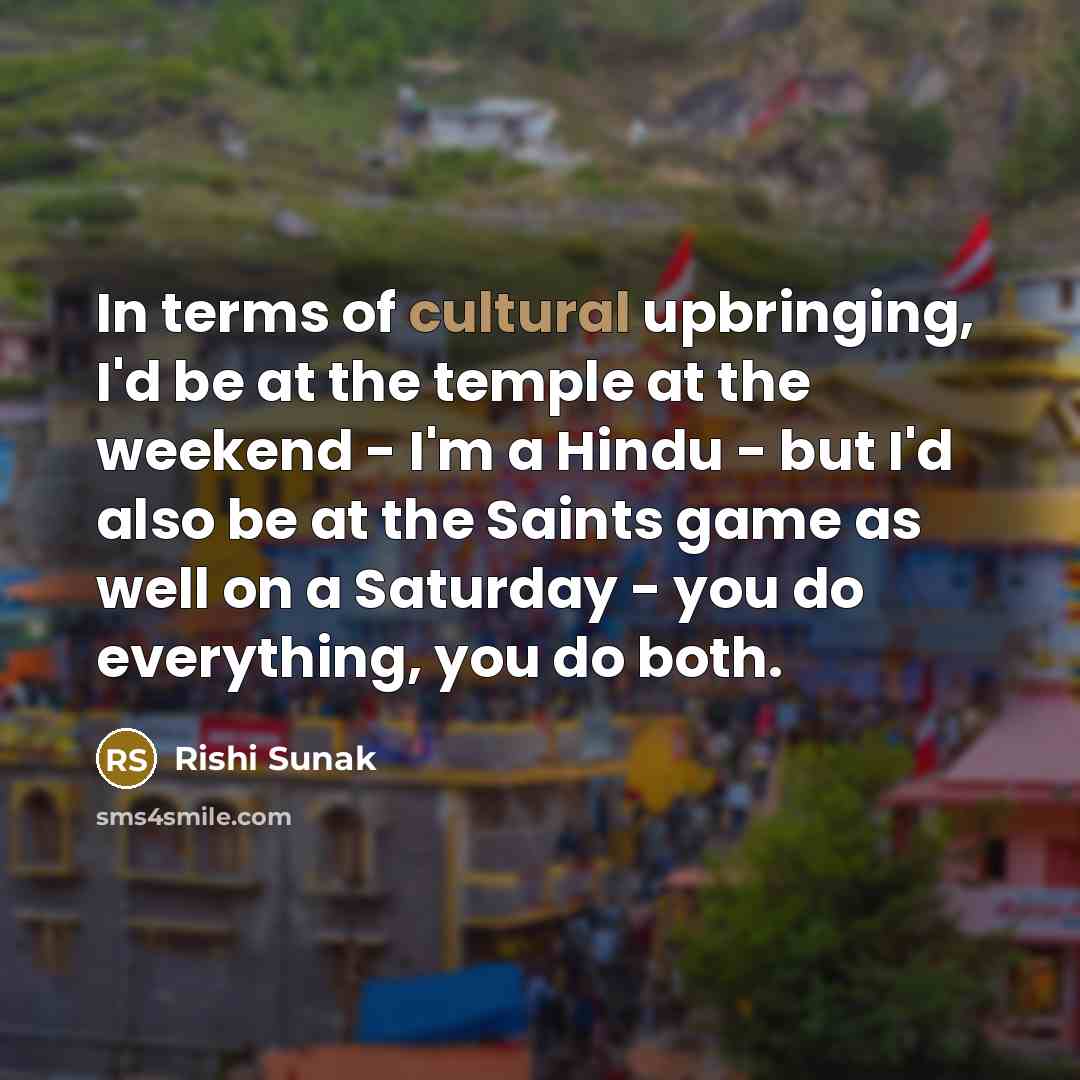 “In terms of cultural upbringing, I'd be at the temple…” quote by Rishi Sunak