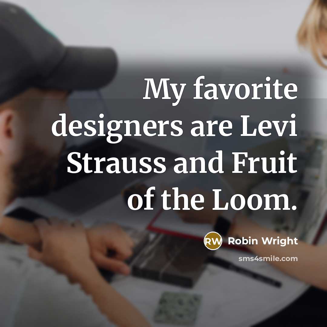 “My favorite designers are Levi Strauss and Fruit of the…” quote by Robin Wright