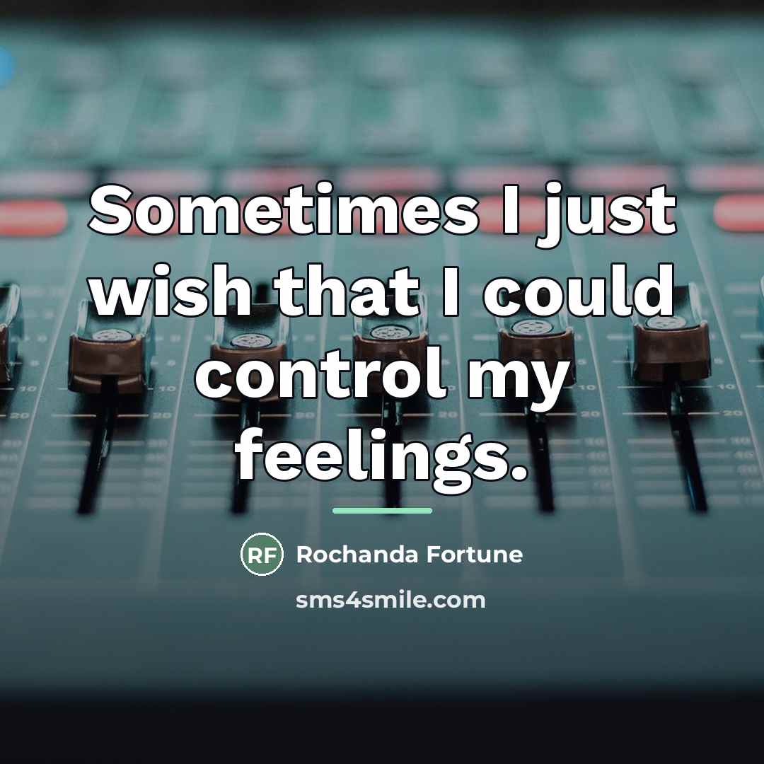 “Sometimes I just wish that I could control my feelings.…” quote by Rochanda Fortune