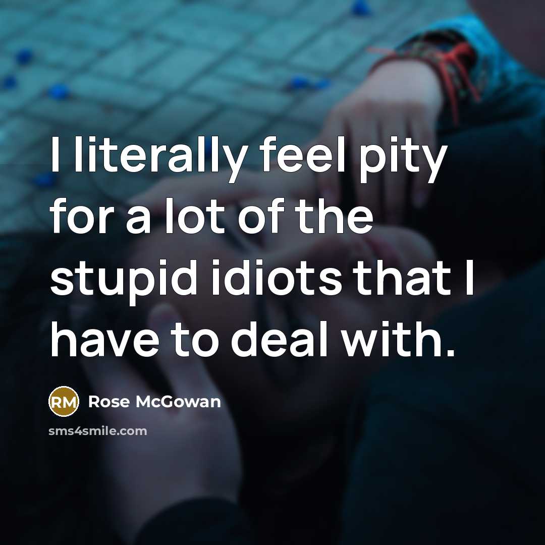“I literally feel pity for a lot of the stupid…” quote by Rose McGowan