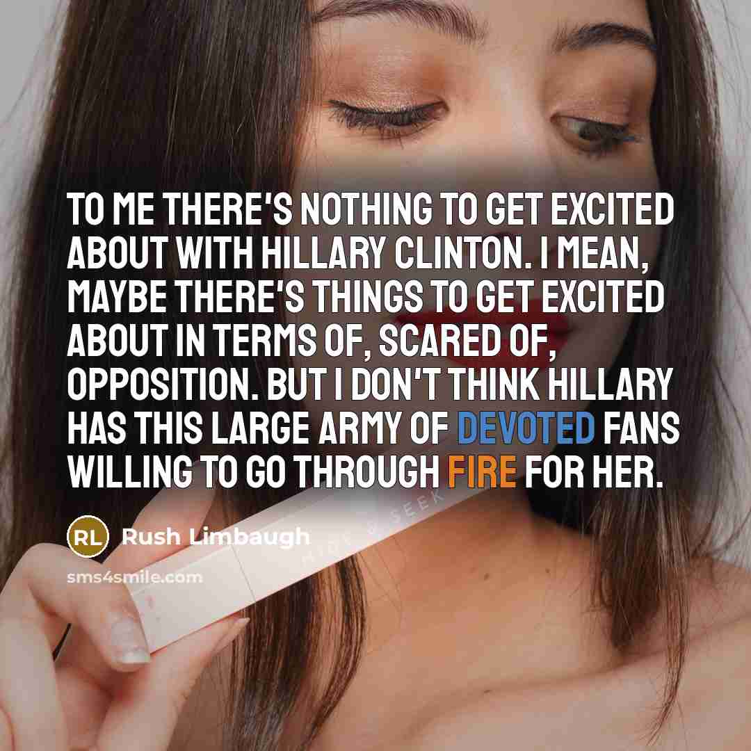 “To me there's nothing to get excited about with Hillary…” quote by Rush Limbaugh