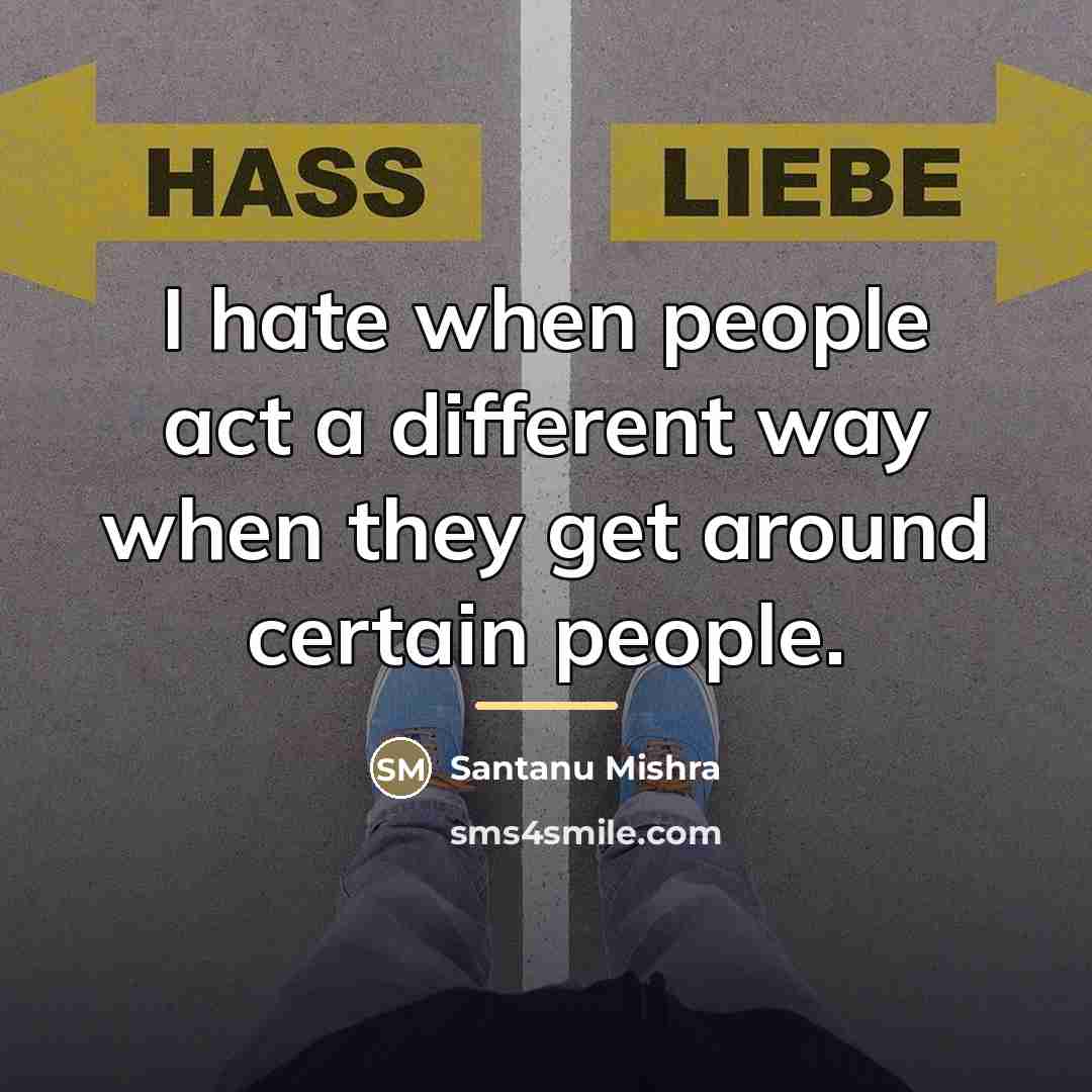 “I hate when people act a different way when they…” quote by Santanu Mishra