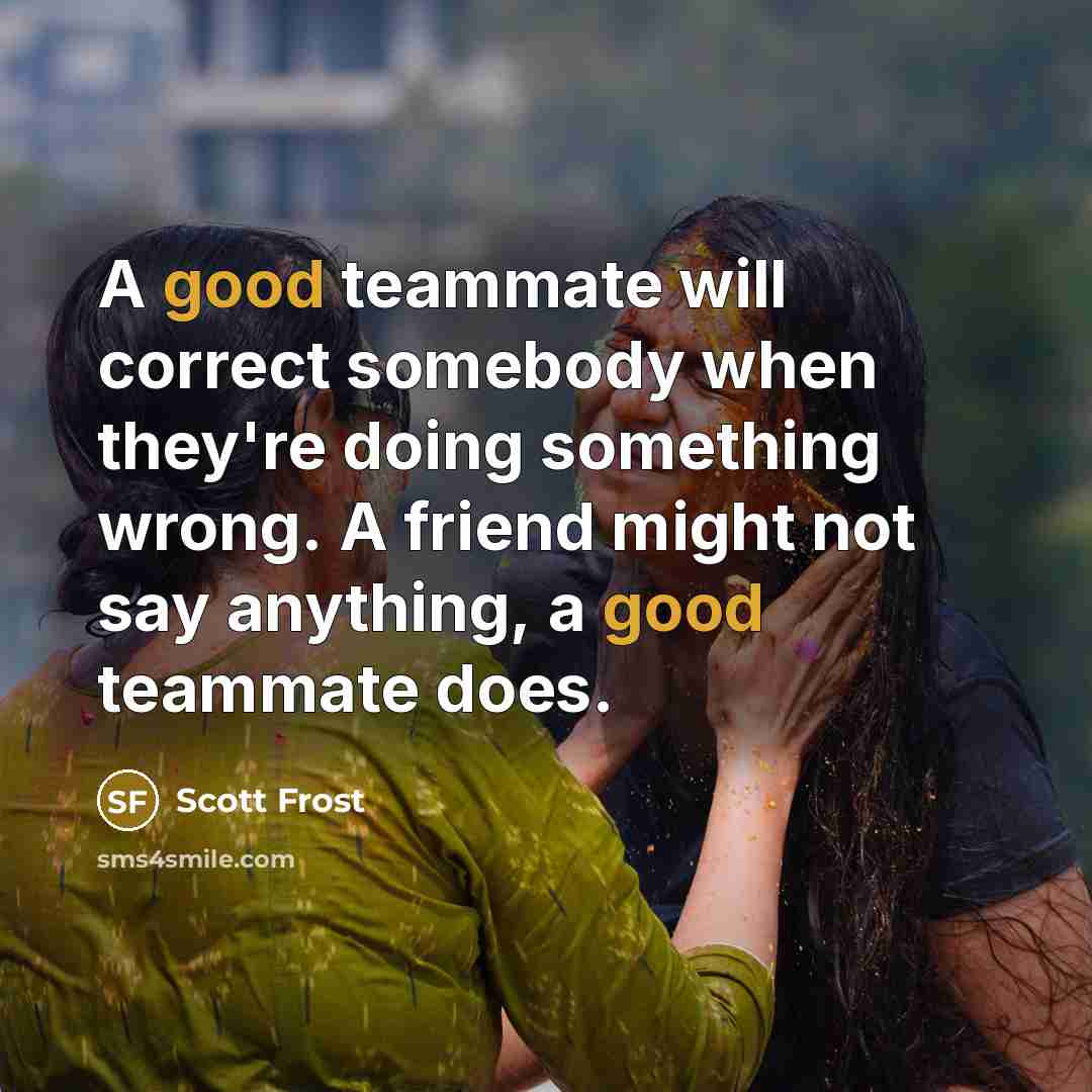 “A good teammate will correct somebody when they're doing something…” quote by Scott Frost