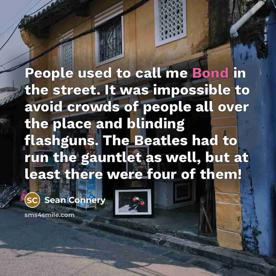 “People used to call me Bond in the street. It…” quote by Sean Connery