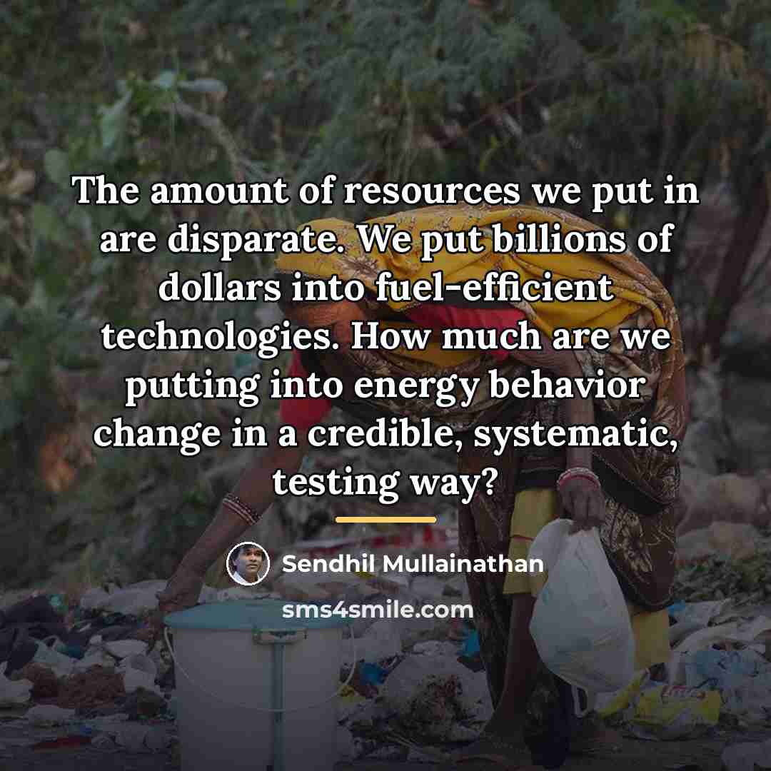“The amount of resources we put in are disparate. We…” quote by Sendhil Mullainathan