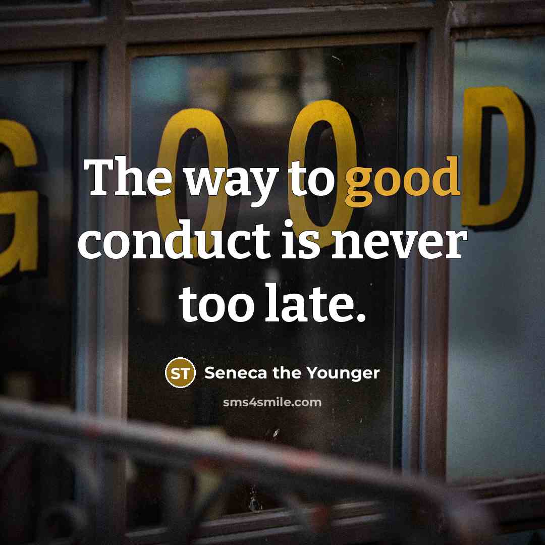 “The way to good conduct is never too late.” quote by Seneca the Younger