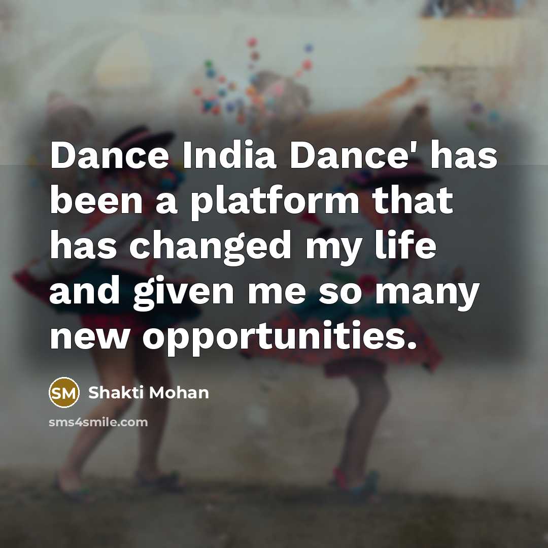 “Dance India Dance' has been a platform that has changed my life and given me so many new opportunities.” quote by Shakti Mohan