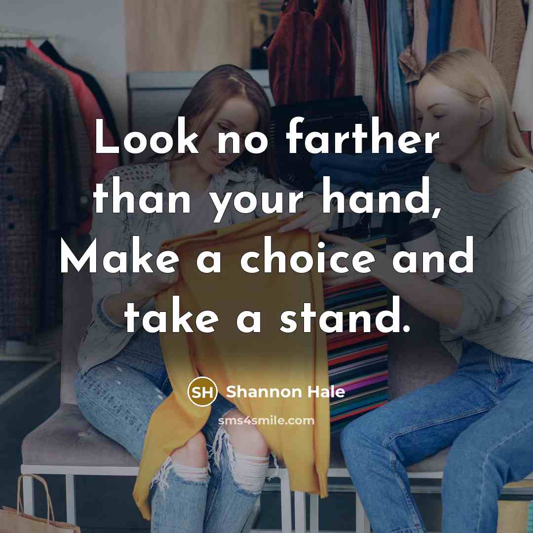 “Look no farther than your hand, Make a choice and take a stand.” quote by Shannon Hale