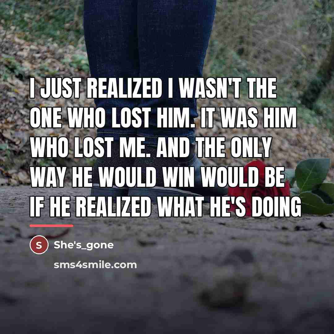 “I Just Realized I Wasn't The One Who Lost Him.…” quote by She's_gone