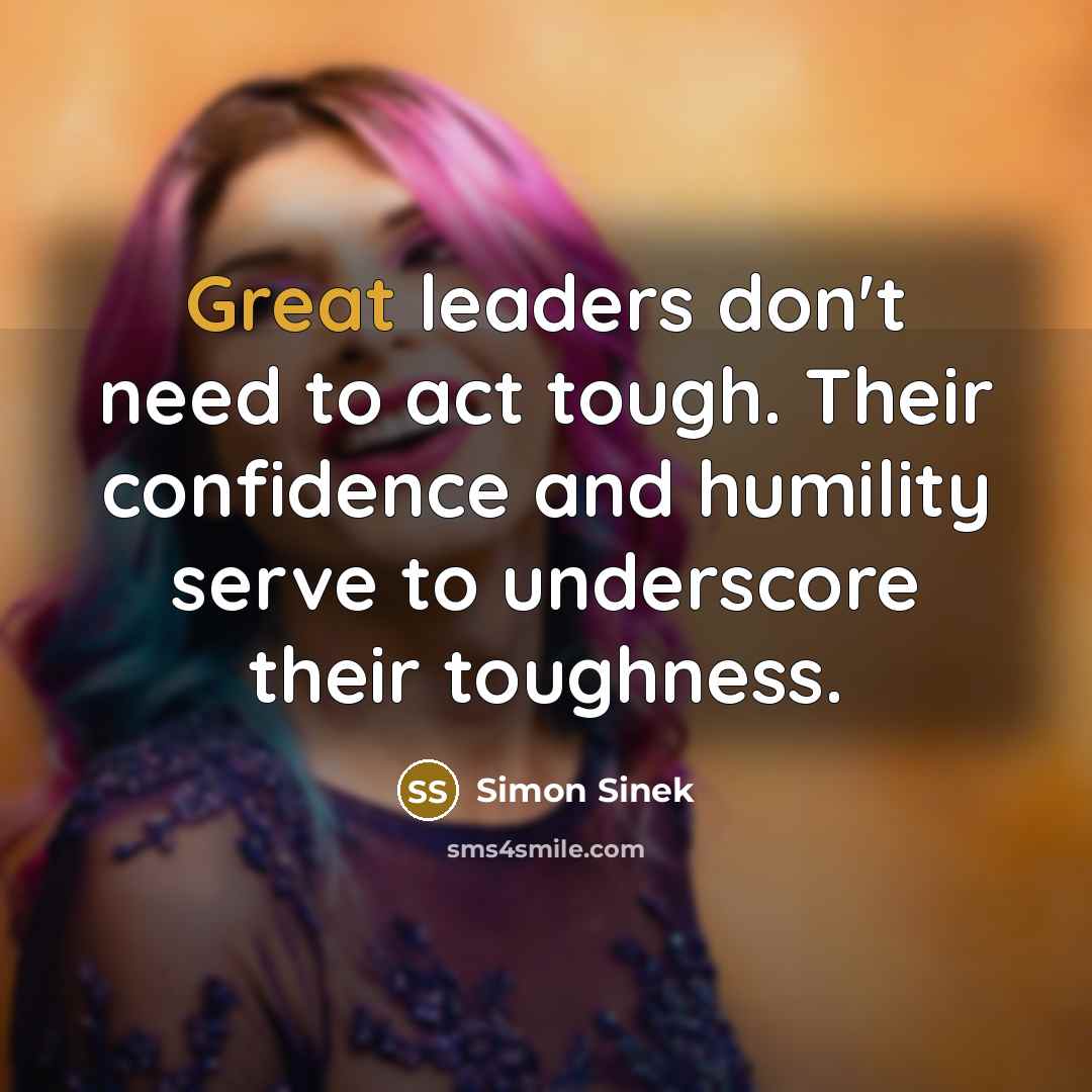 “Great leaders don't need to act tough. Their confidence and…” quote by Simon Sinek