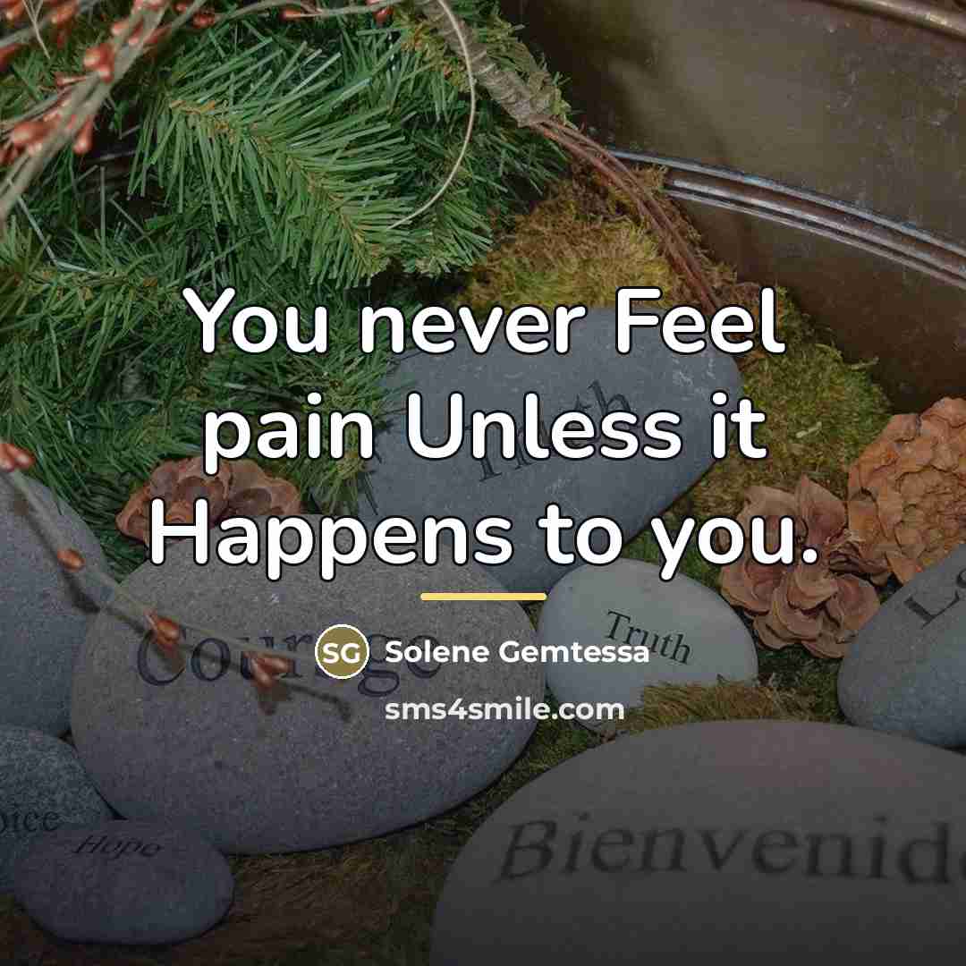 “You never Feel pain Unless it Happens to you.…” quote by Solene Gemtessa