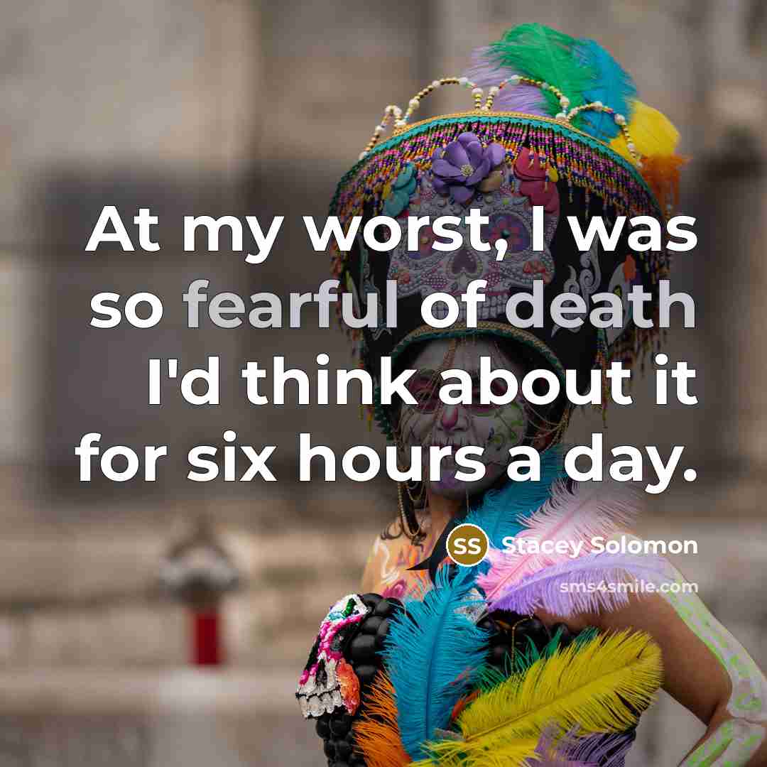 “At my worst, I was so fearful of death I'd…” quote by Stacey Solomon
