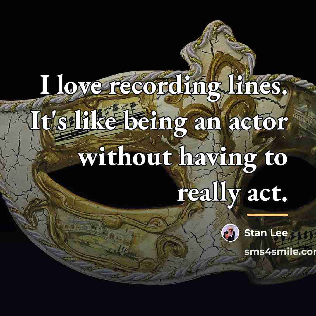 “I love recording lines. It's like being an actor without…” quote by Stan Lee