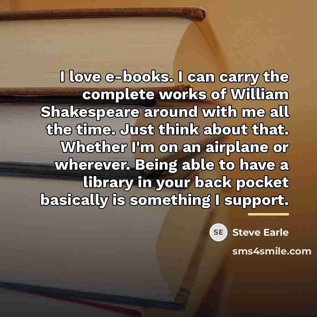 “I love e-books. I can carry the complete works of…” quote by Steve Earle
