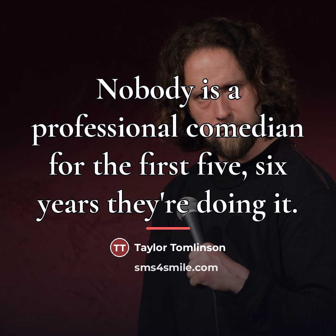 “Nobody is a professional comedian for the first five, six…” quote by Taylor Tomlinson