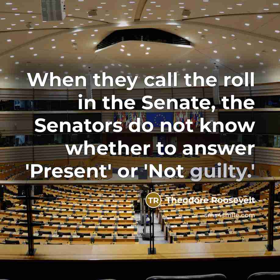 “When they call the roll in the Senate, the Senators…” quote by Theodore Roosevelt