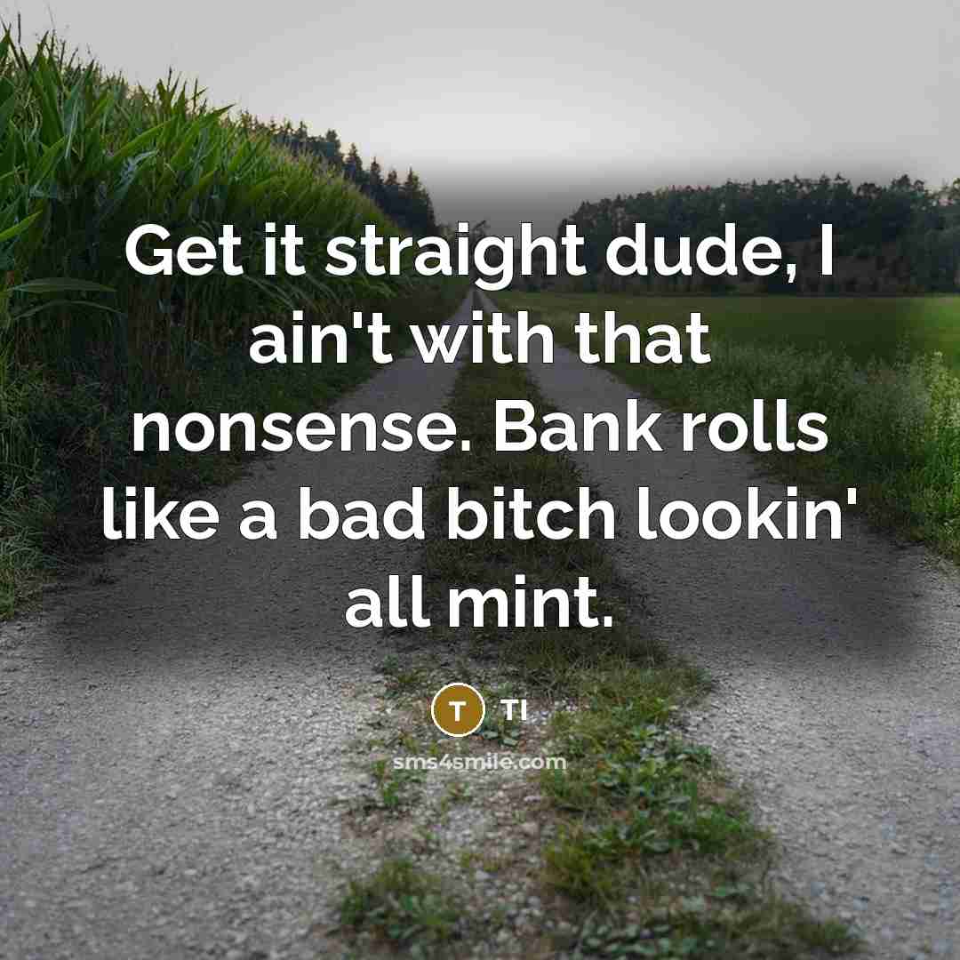 “Get it straight dude, I ain't with that nonsense. Bank…” quote by TI