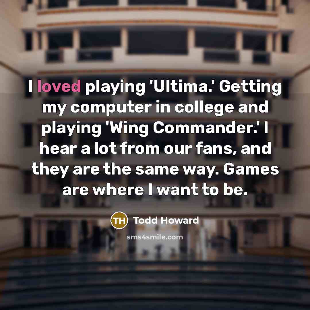 “I loved playing 'Ultima.' Getting my computer in college and…” quote by Todd Howard