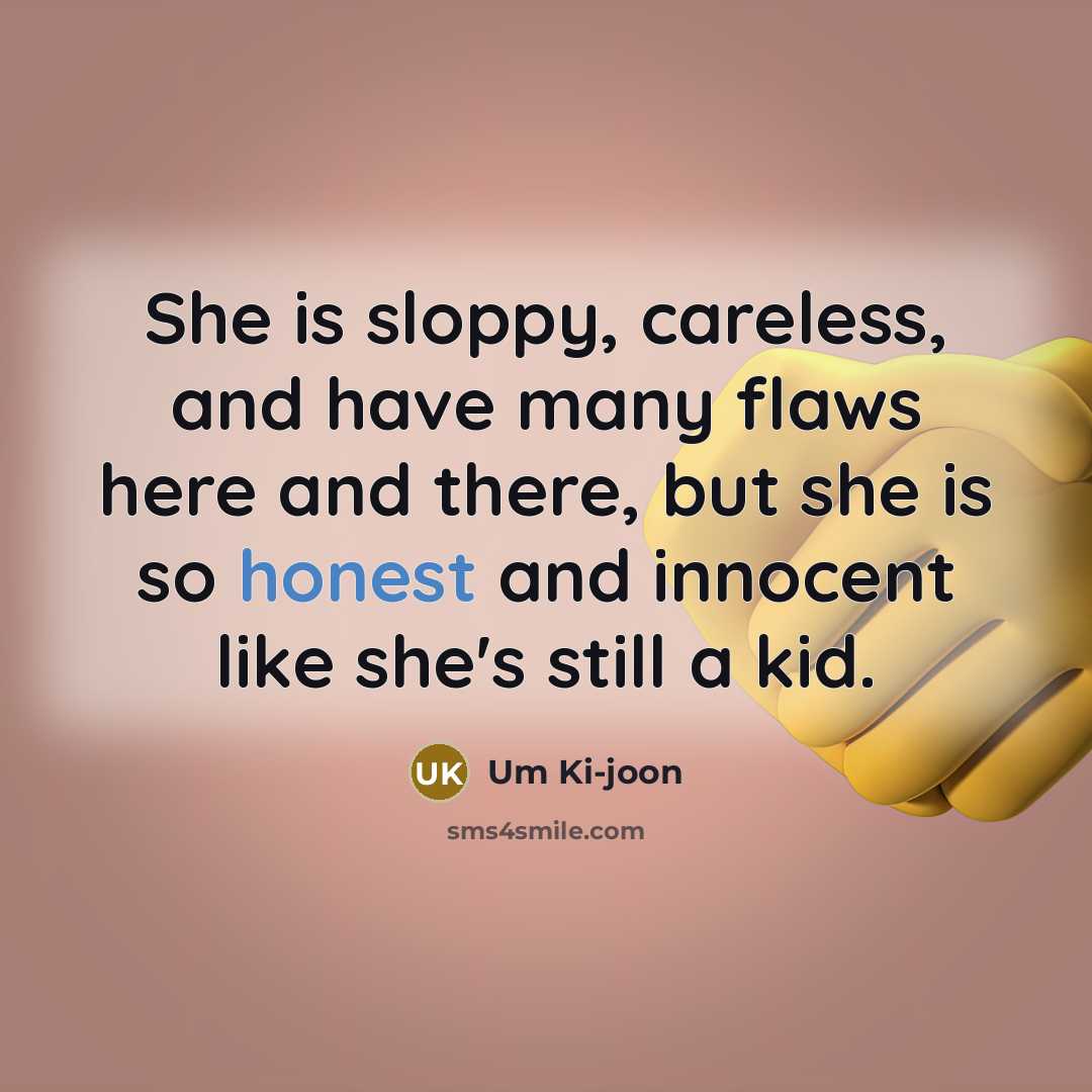 “She is sloppy, careless, and have many flaws here and there, but she is so honest and innocent like she's still a kid.” quote by Um Ki-joon