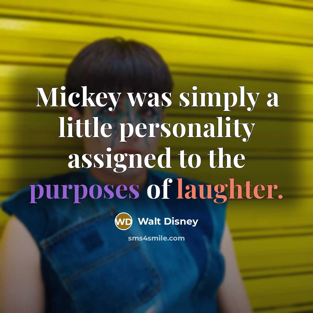 “Mickey was simply a little personality assigned to the purposes of laughter.” quote by Walt Disney