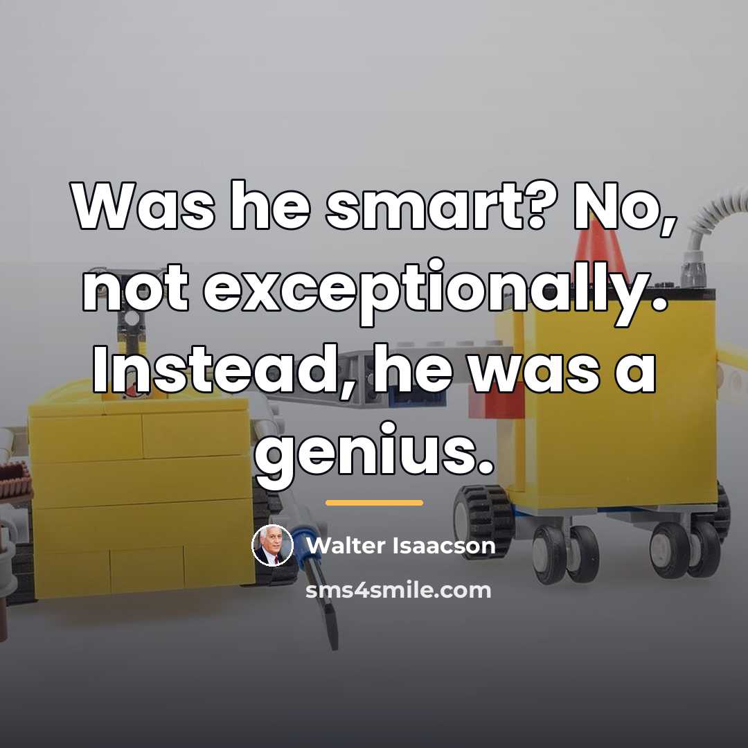 “Was he smart? No, not exceptionally. Instead, he was a…” quote by Walter Isaacson