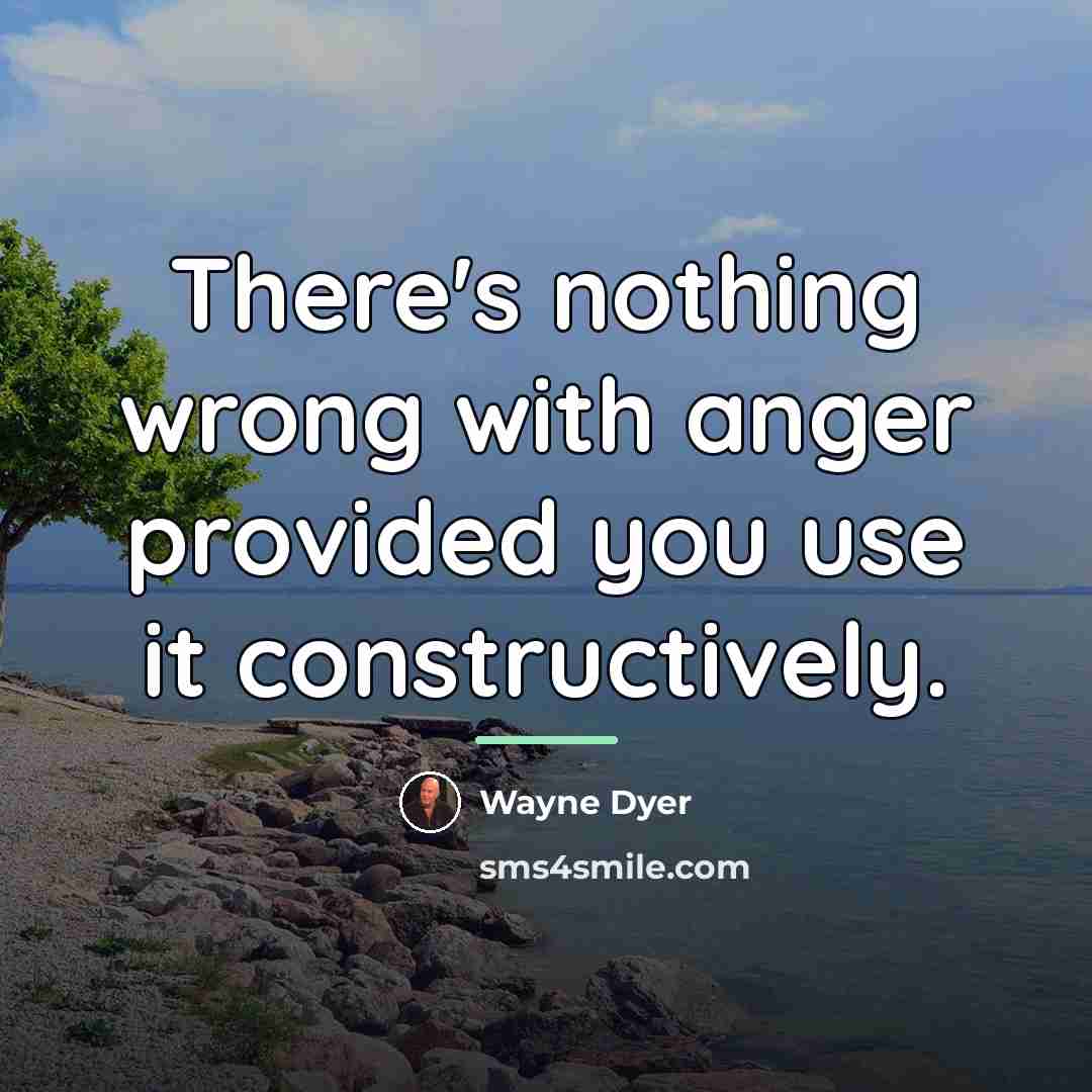 “There's nothing wrong with anger provided you use it constructively.…” quote by Wayne Dyer