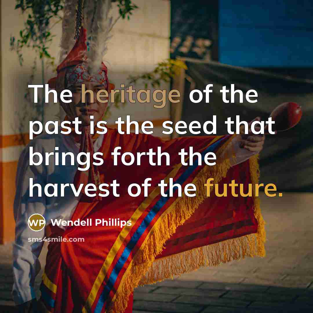 “The heritage of the past is the seed that brings…” quote by Wendell Phillips