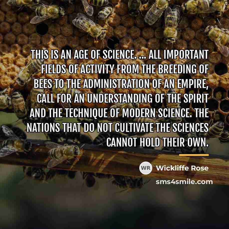 “This is an age of science. ... All important fields…” quote by Wickliffe Rose