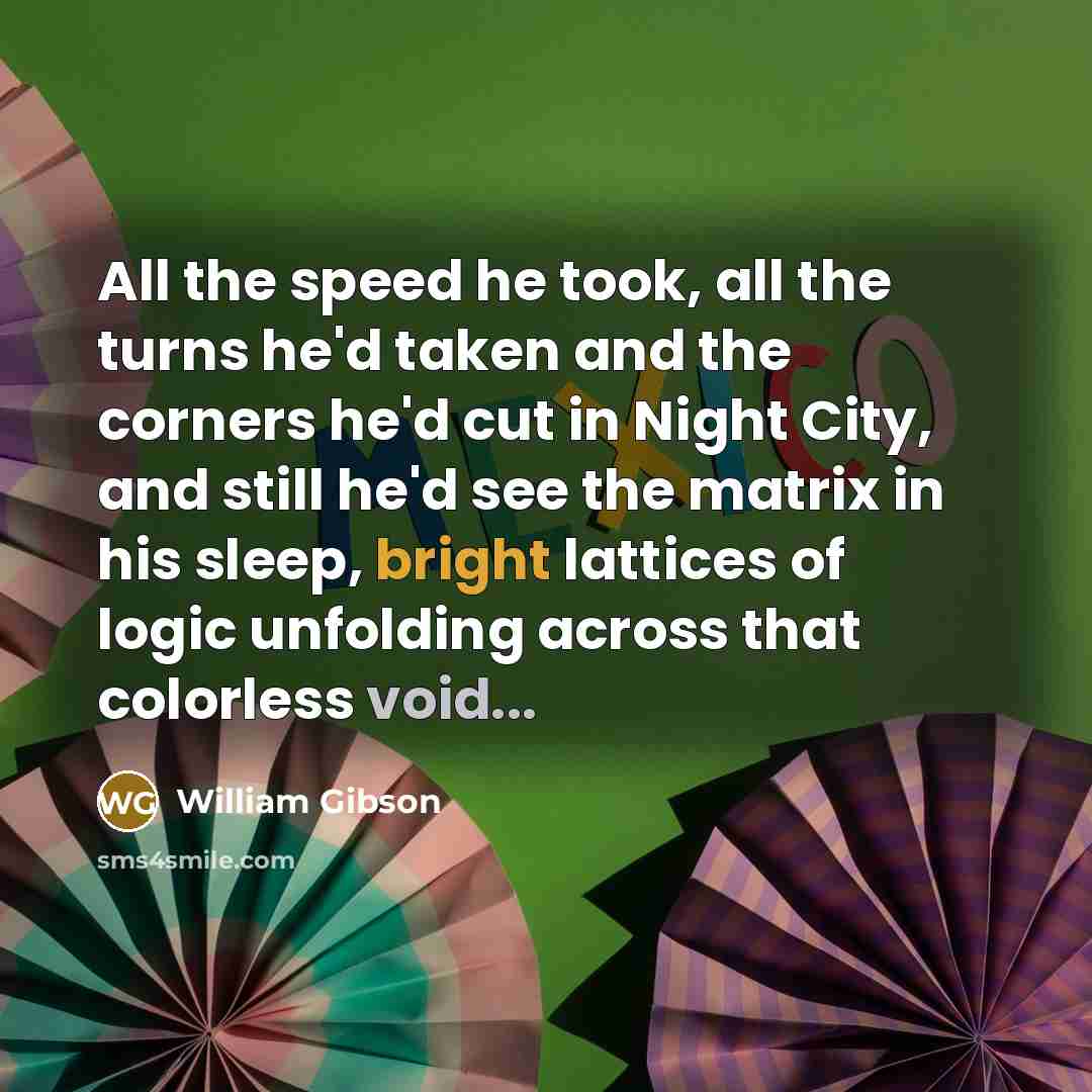 “All the speed he took, all the turns he'd taken…” quote by William Gibson