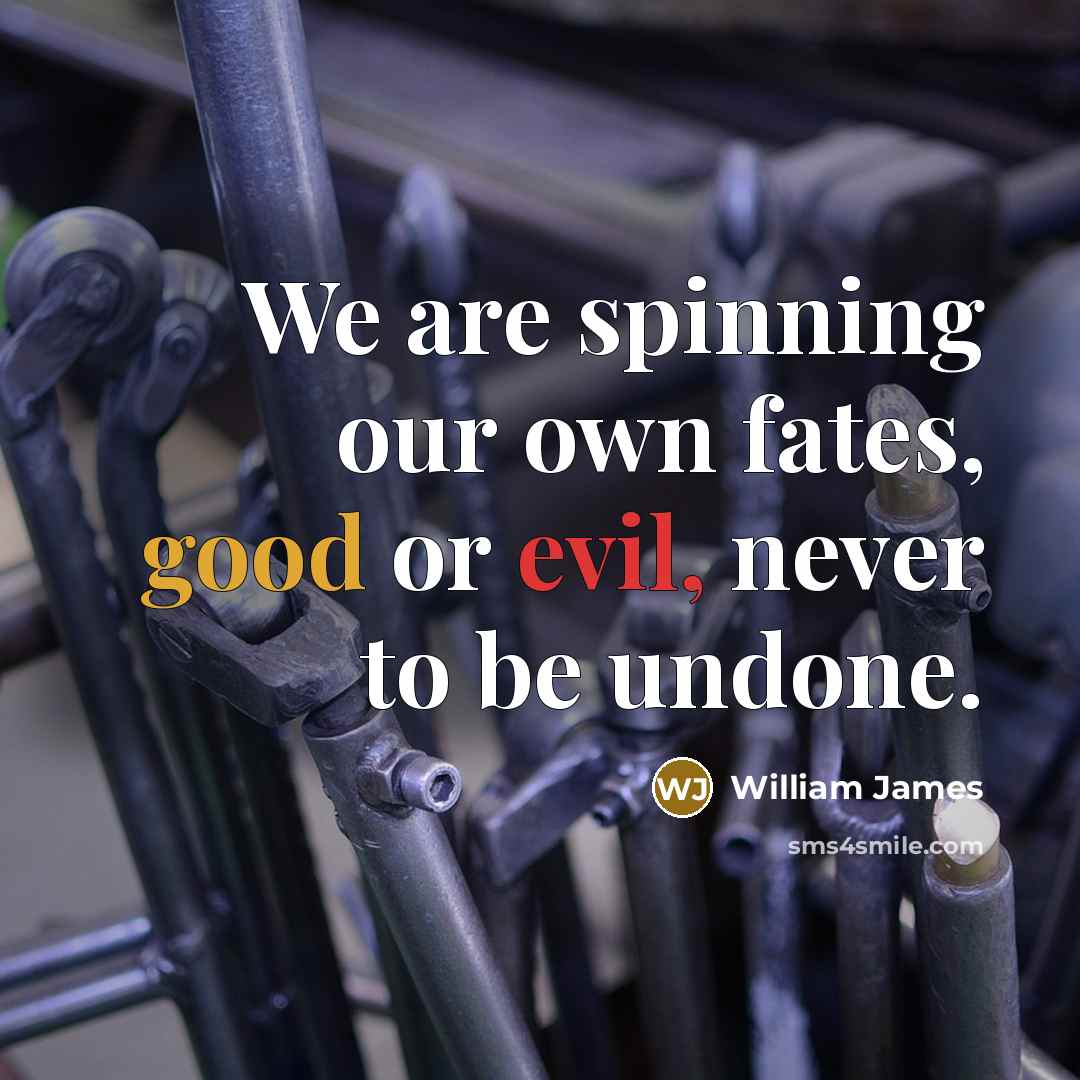 “We are spinning our own fates, good or evil, never…” quote by William James