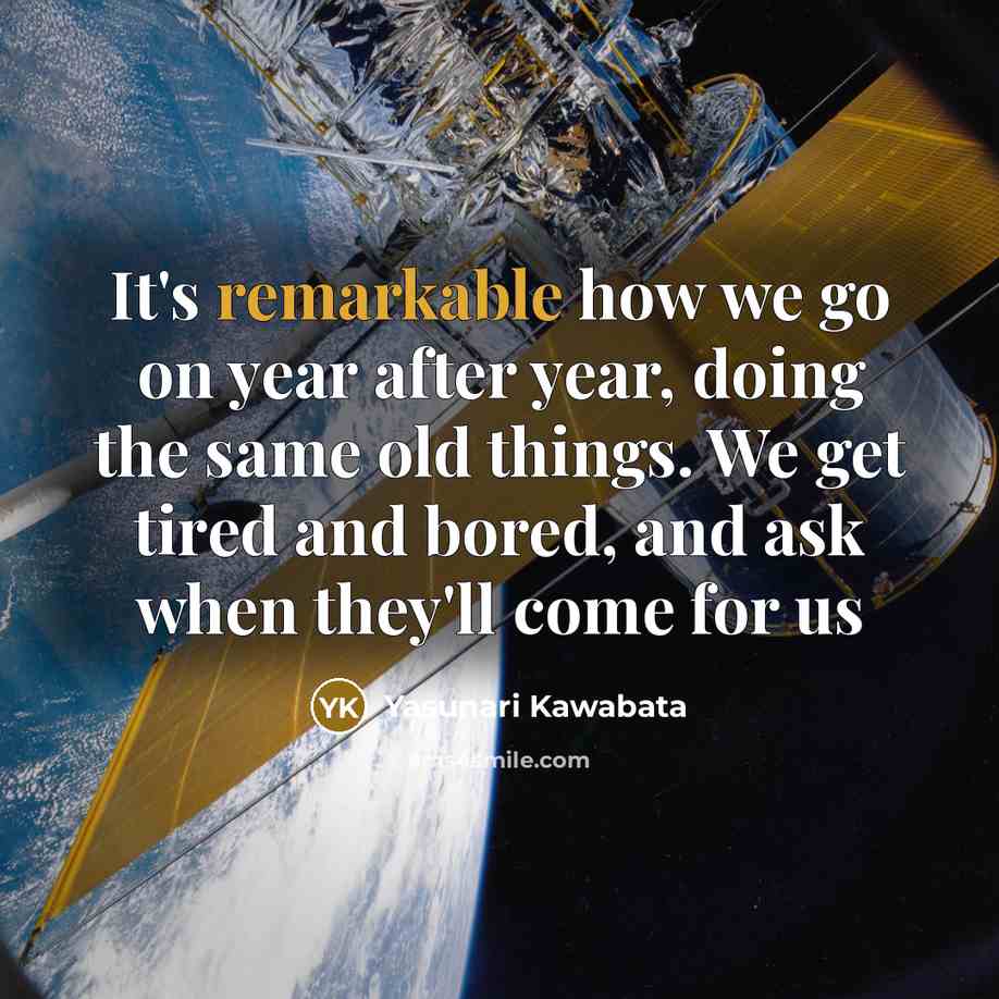 “It's remarkable how we go on year after year, doing…” quote by Yasunari Kawabata