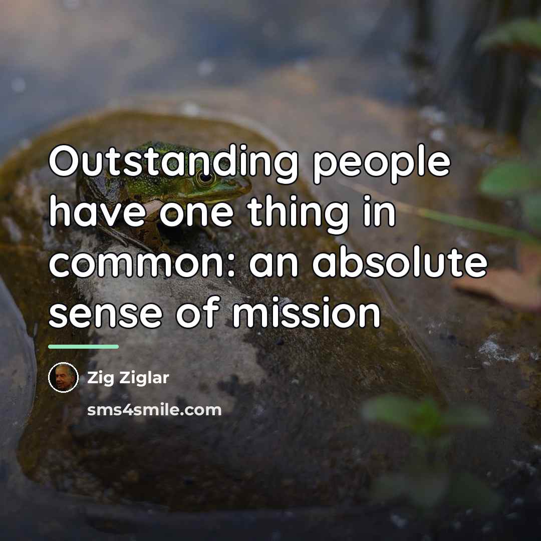 “Outstanding people have one thing in common: an absolute sense…” quote by Zig Ziglar