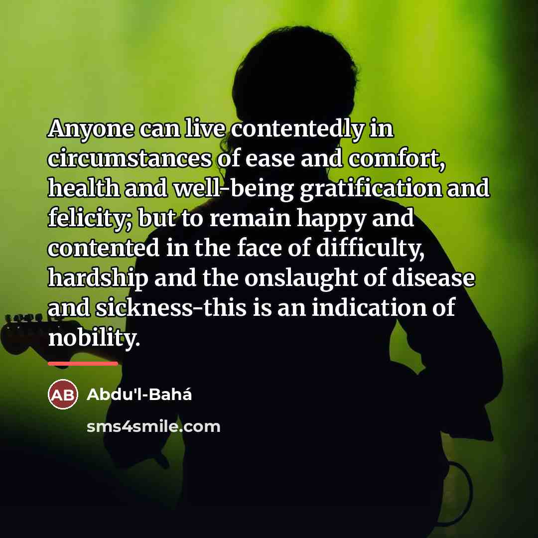 “Anyone can live contentedly in circumstances of ease and comfort,…” quote by Abdu'l-Bahá