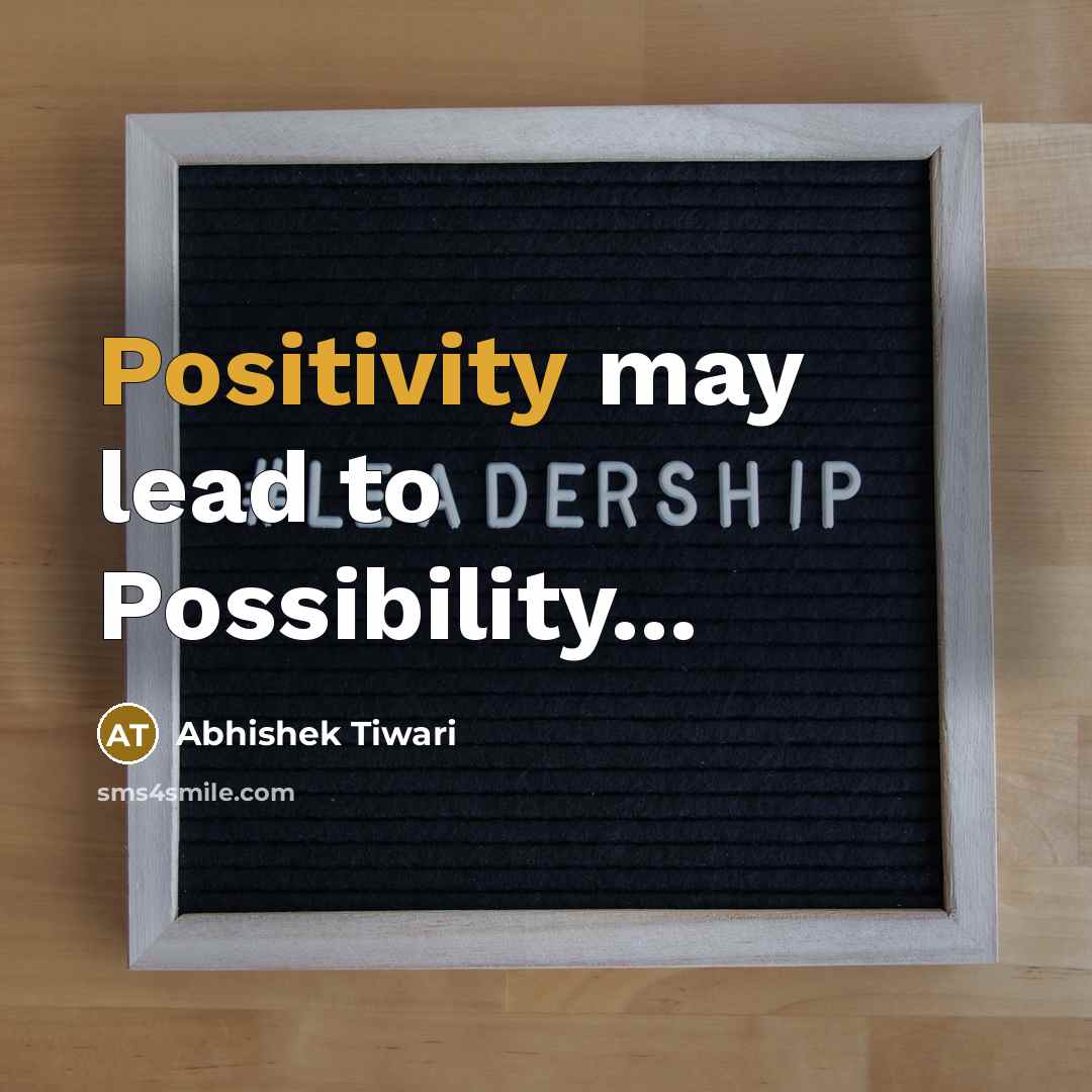 “Positivity may lead to Possibility...…” quote by Abhishek Tiwari
