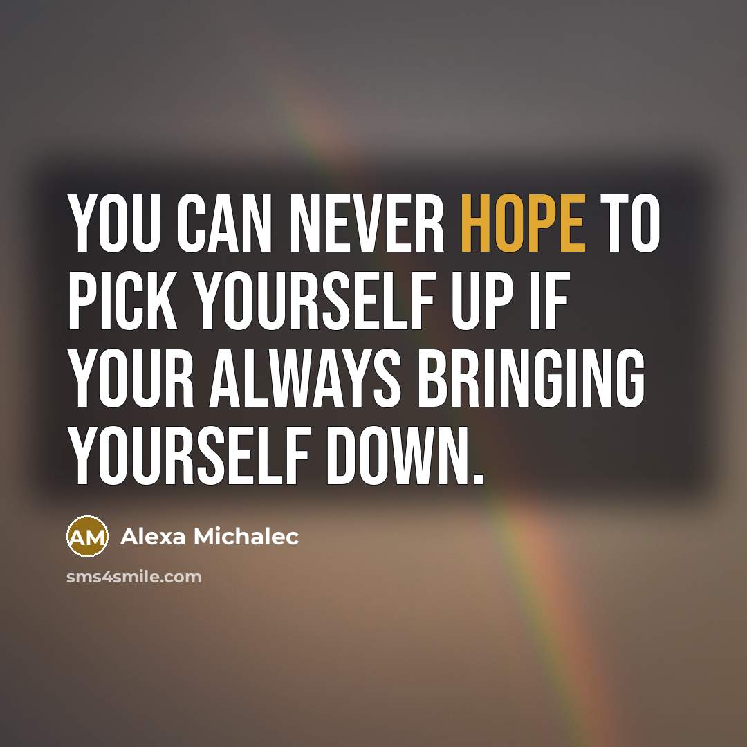 “You can never hope to pick yourself up if your…” quote by Alexa Michalec