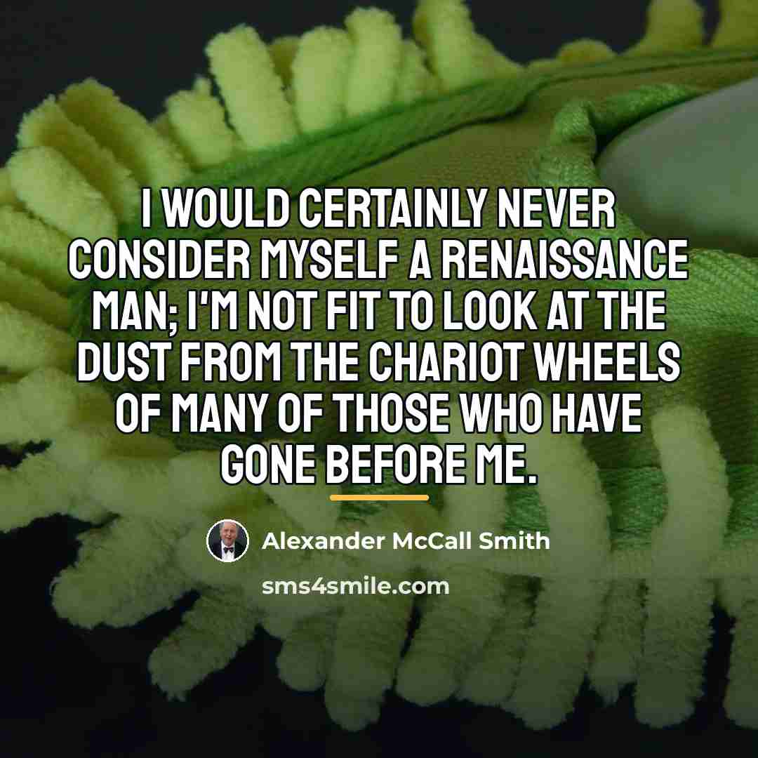 “I would certainly never consider myself a Renaissance Man; I'm…” quote by Alexander McCall Smith