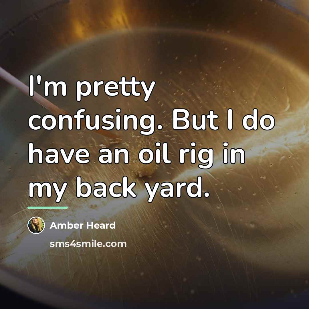 “I'm pretty confusing. But I do have an oil rig…” quote by Amber Heard