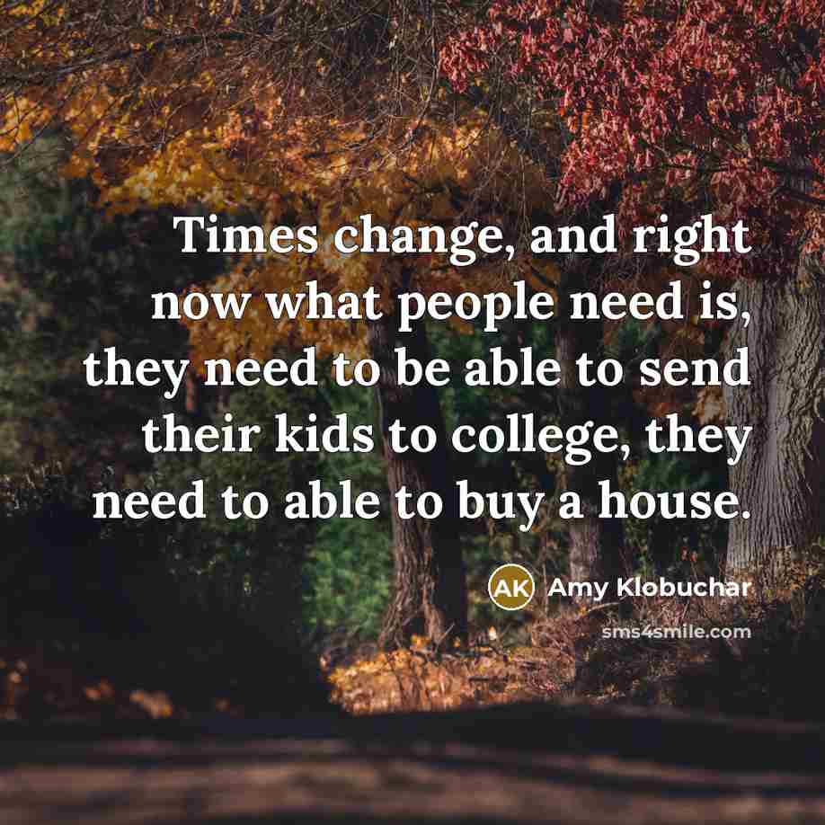 “Times change, and right now what people need is, they…” quote by Amy Klobuchar
