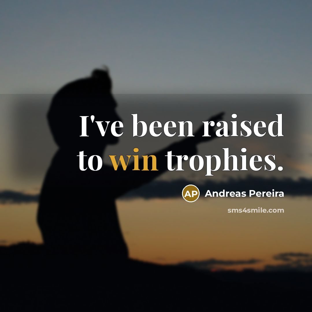 “I've been raised to win trophies.…” quote by Andreas Pereira