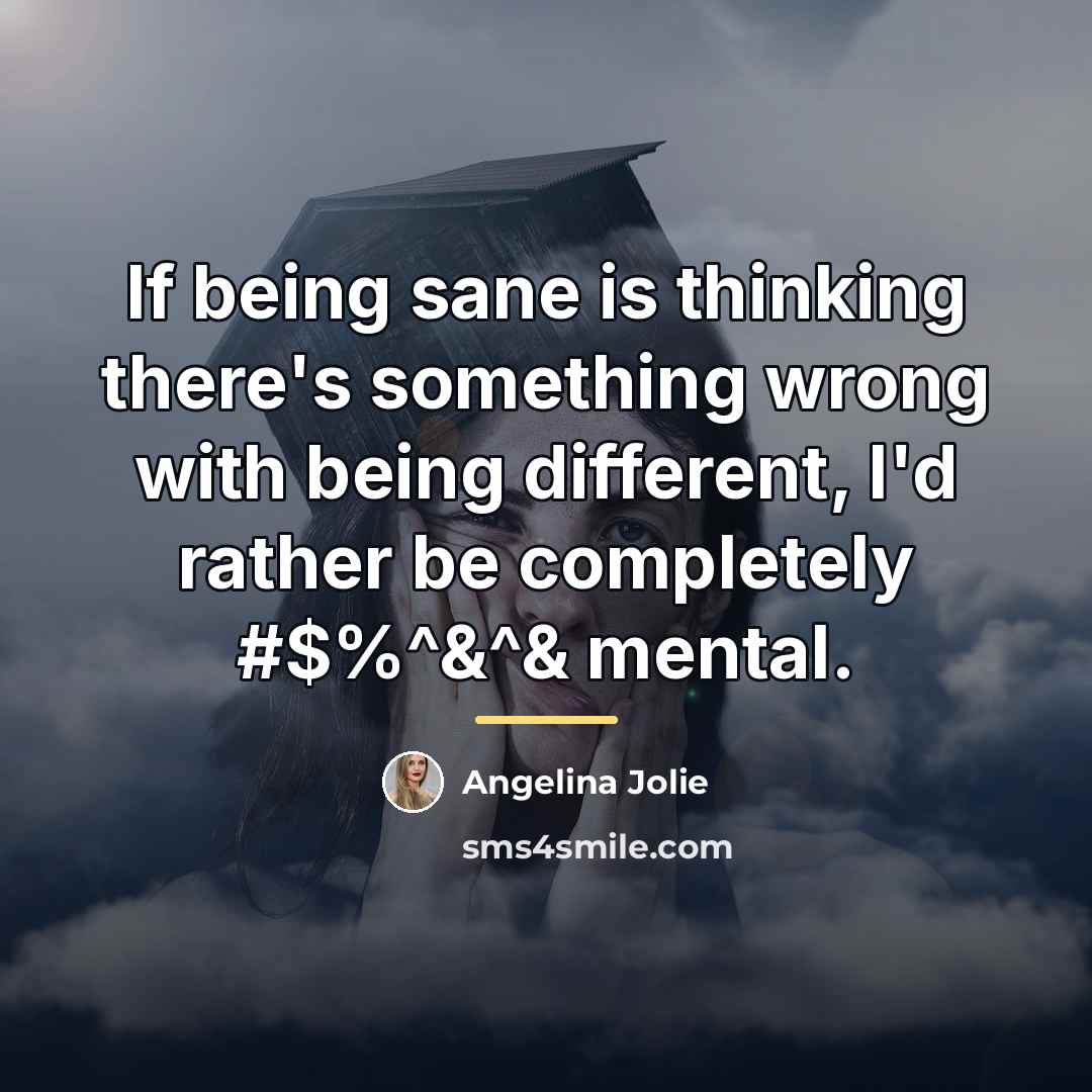 “If being sane is thinking there's something wrong with being…” quote by Angelina Jolie