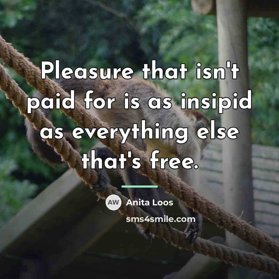 “Pleasure that isn't paid for is as insipid as everything…” quote by Anita Loos