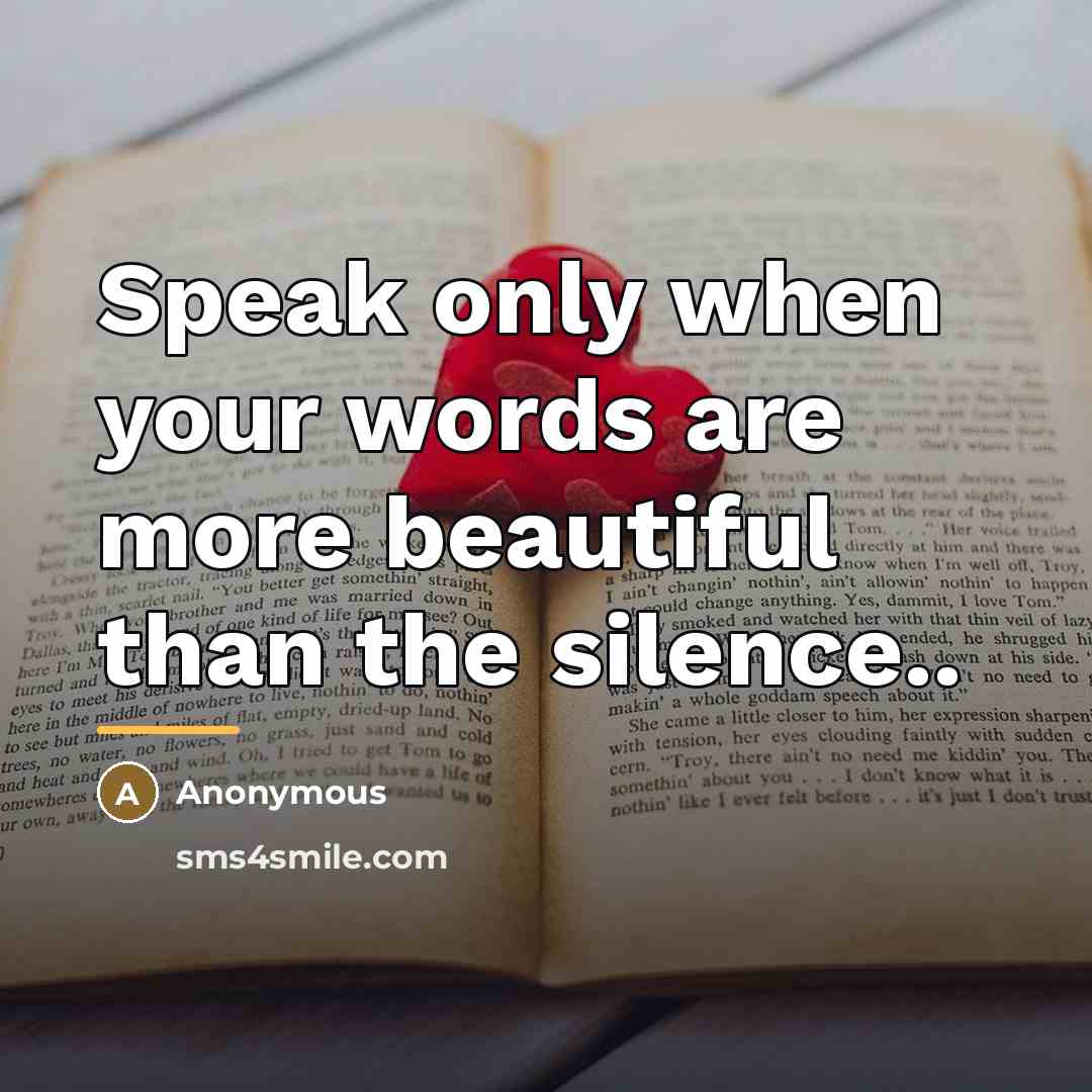 “Speak only when your words are more beautiful than the…” quote by Anonymous