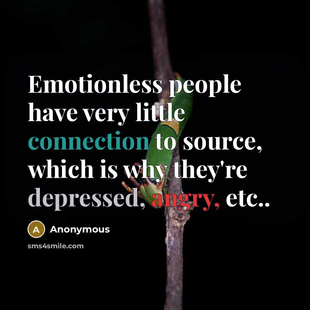 “Emotionless people have very little connection to source, which is why they're depressed, angry, etc..” quote by Anonymous
