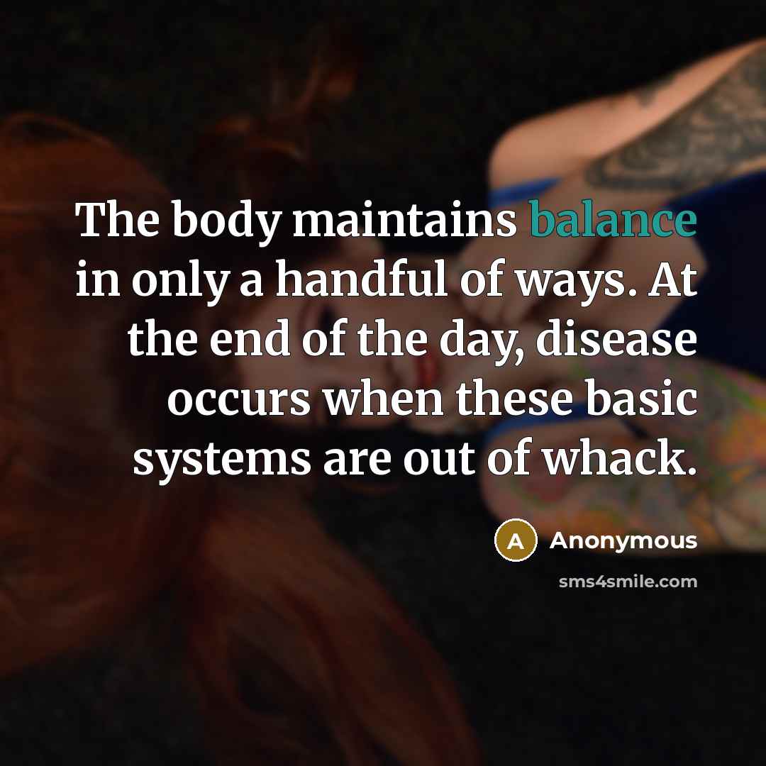 “The body maintains balance in only a handful of ways.…” quote by Anonymous