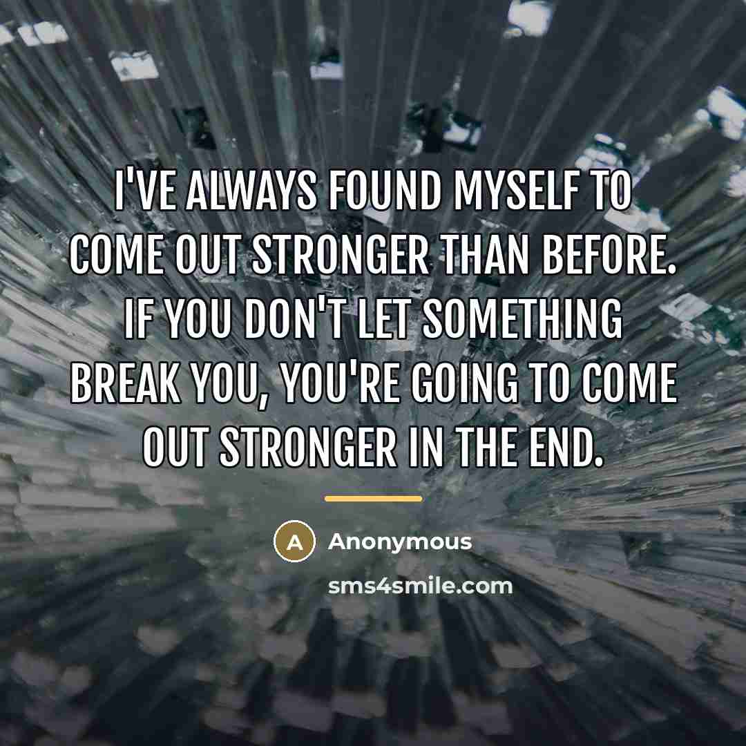 “I've always found myself to come out stronger than before.…” quote by Anonymous
