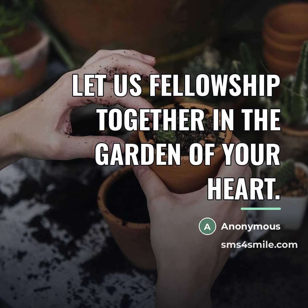 “Let us fellowship together in the garden of Your heart.…” quote by Anonymous