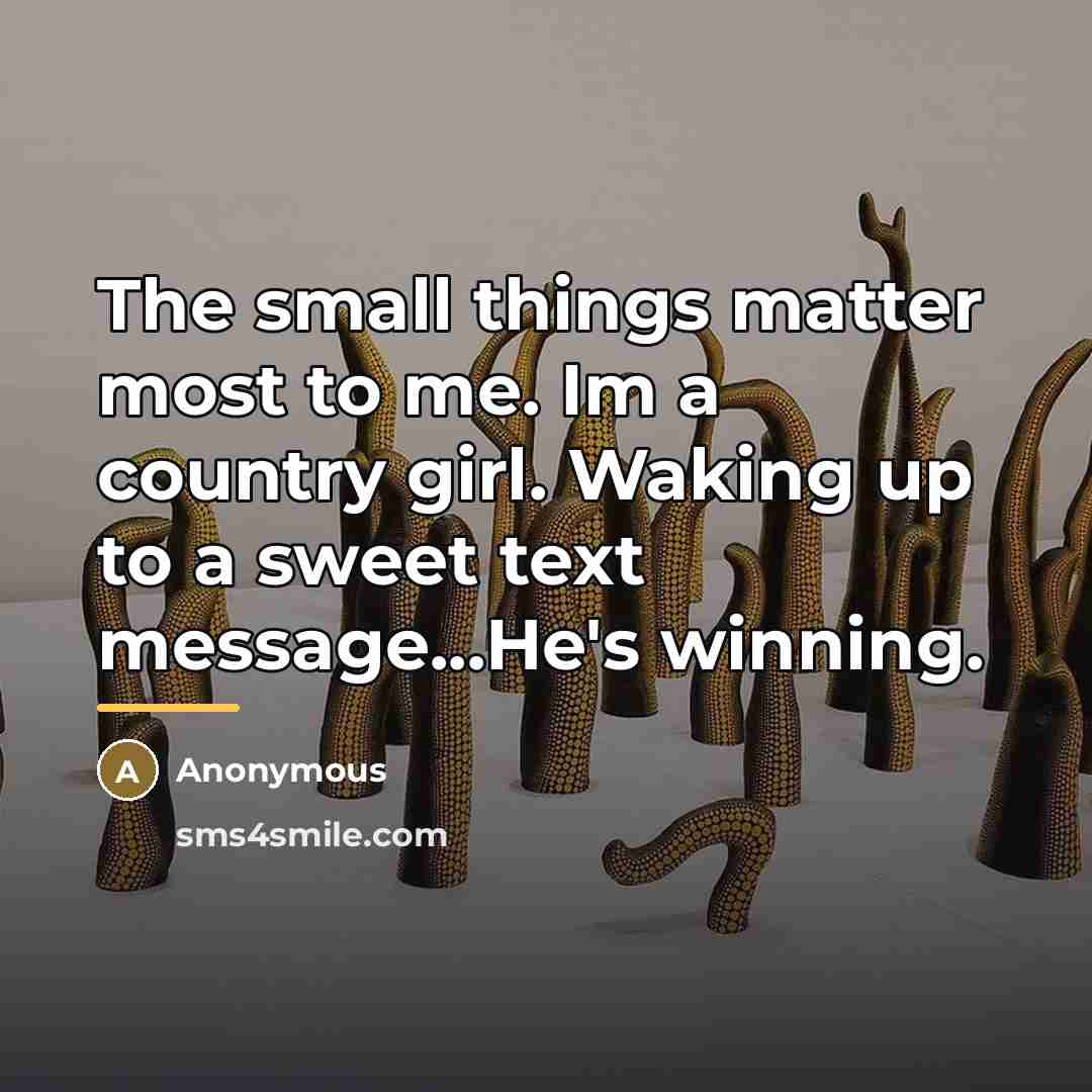 “The small things matter most to me. Im a country…” quote by Anonymous