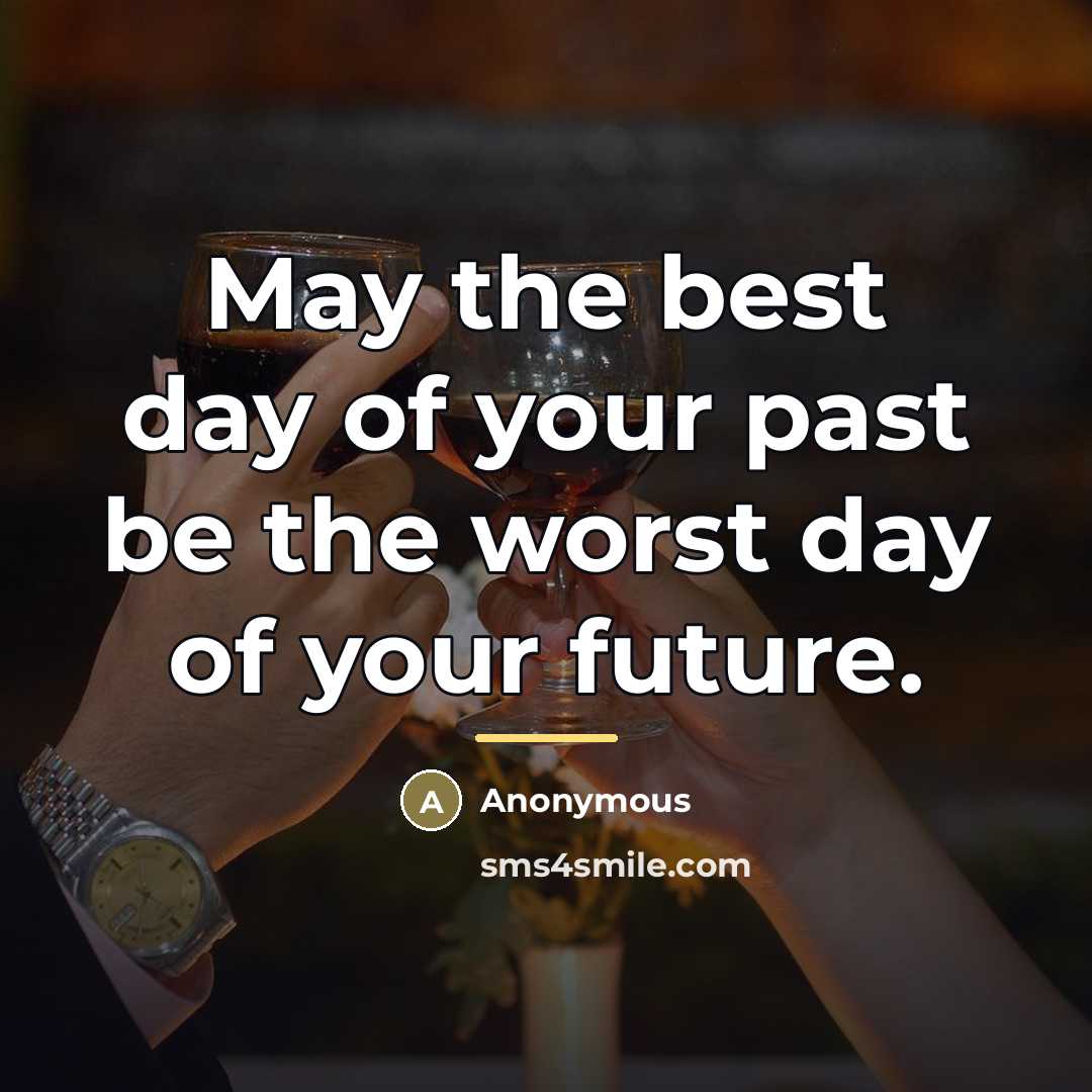 “May the best day of your past be the worst…” quote by Anonymous