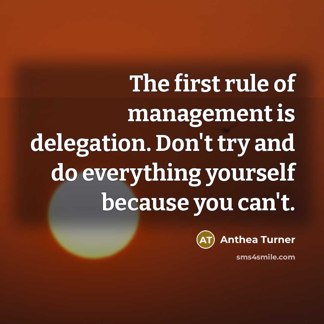 “The first rule of management is delegation. Don't try and…” quote by Anthea Turner