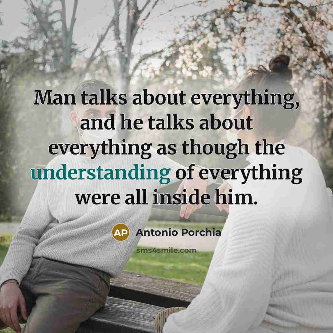 “Man talks about everything, and he talks about everything as…” quote by Antonio Porchia
